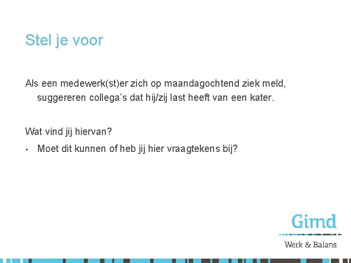 Stel je voor Als een medewerk(st)er zich op maandagochtend ziek meld, suggereren collega’s dat