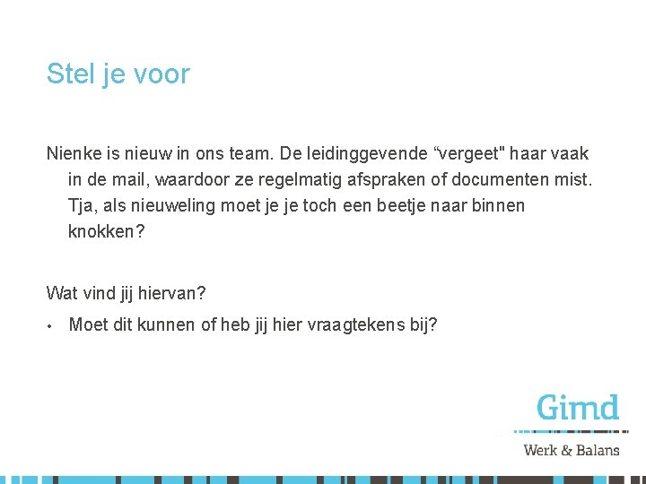 Stel je voor Nienke is nieuw in ons team. De leidinggevende “vergeet" haar vaak