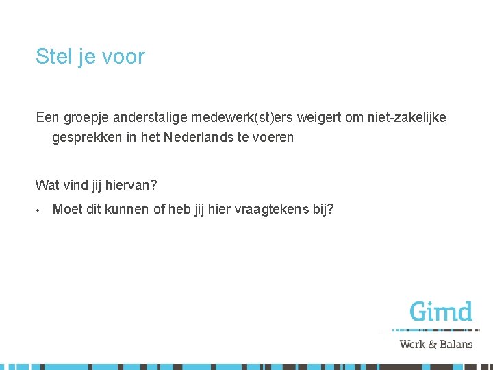 Stel je voor Een groepje anderstalige medewerk(st)ers weigert om niet-zakelijke gesprekken in het Nederlands