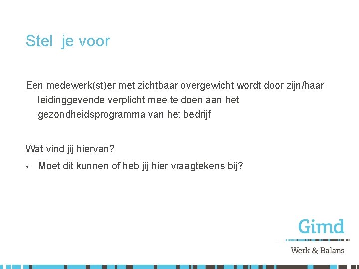 Stel je voor Een medewerk(st)er met zichtbaar overgewicht wordt door zijn/haar leidinggevende verplicht mee