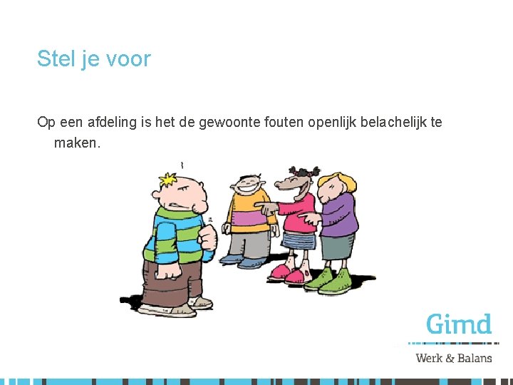 Stel je voor Op een afdeling is het de gewoonte fouten openlijk belachelijk te