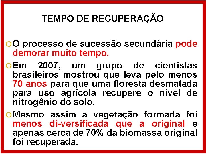 TEMPO DE RECUPERAÇÃO O processo de sucessão secundária pode demorar muito tempo. Em 2007,