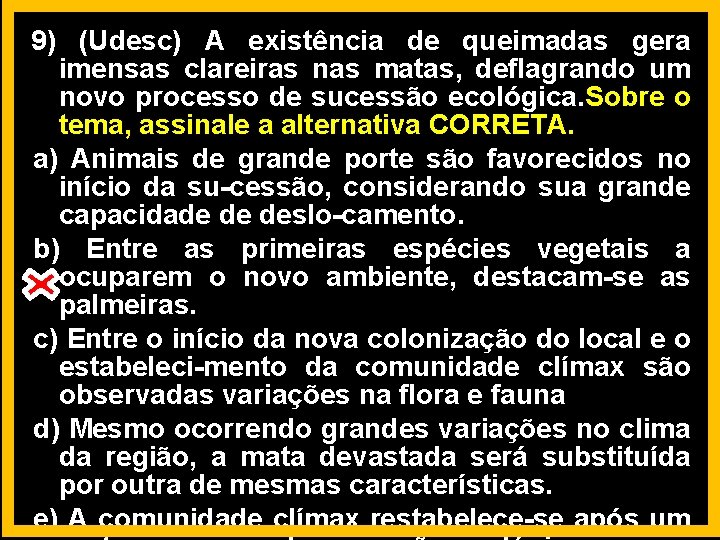 9) (Udesc) A existência de queimadas gera imensas clareiras nas matas, deflagrando um novo