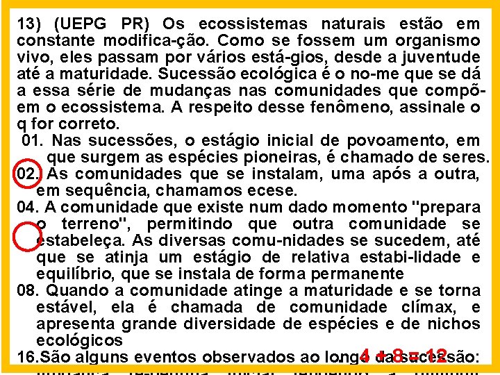 13) (UEPG PR) Os ecossistemas naturais estão em constante modifica-ção. Como se fossem um