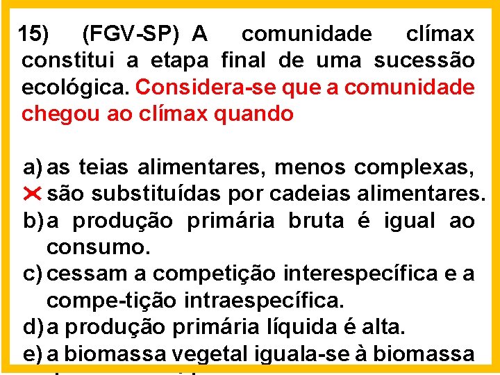 15) (FGV-SP) A comunidade clímax constitui a etapa final de uma sucessão ecológica. Considera-se