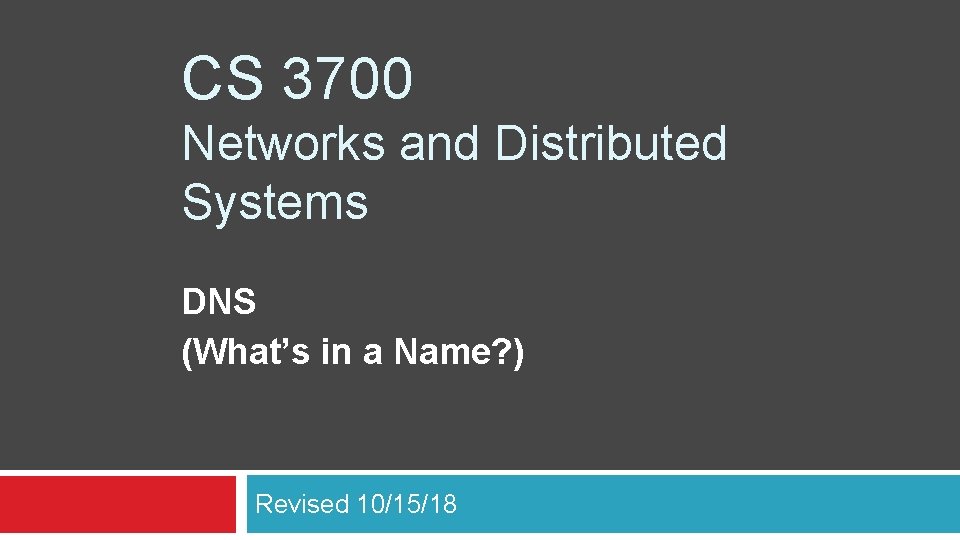 CS 3700 Networks and Distributed Systems DNS (What’s in a Name? ) Revised 10/15/18