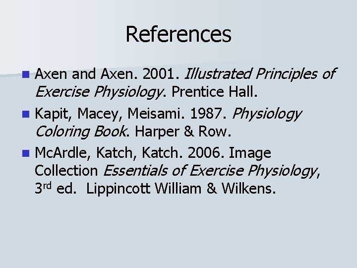 References Axen and Axen. 2001. Illustrated Principles of Exercise Physiology. Prentice Hall. n Kapit,