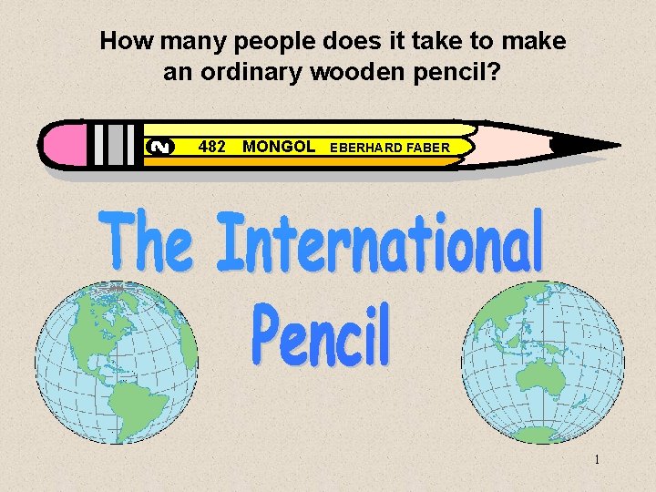 How many people does it take to make an ordinary wooden pencil? 482 MONGOL