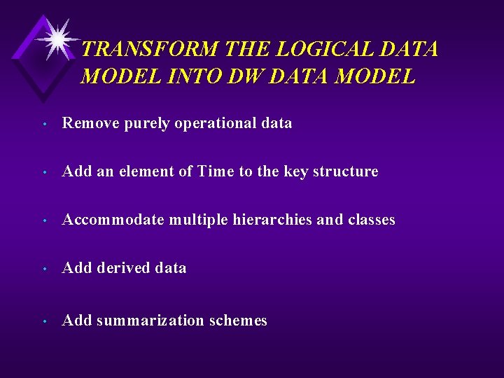 TRANSFORM THE LOGICAL DATA MODEL INTO DW DATA MODEL • Remove purely operational data