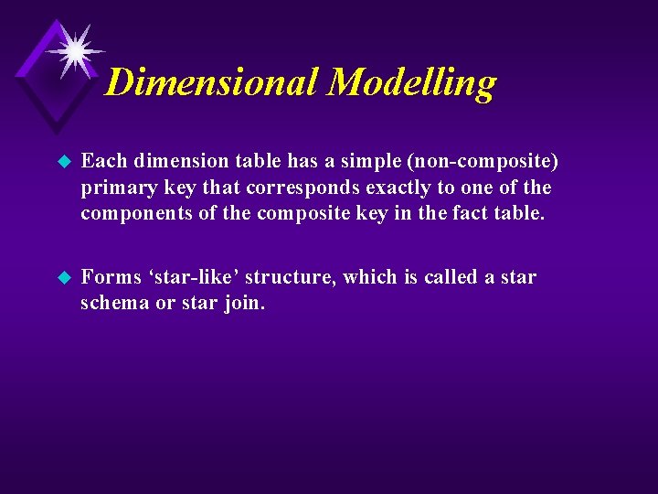 Dimensional Modelling u Each dimension table has a simple (non-composite) primary key that corresponds