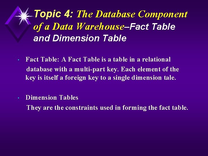 Topic 4: The Database Component of a Data Warehouse–Fact Table and Dimension Table •