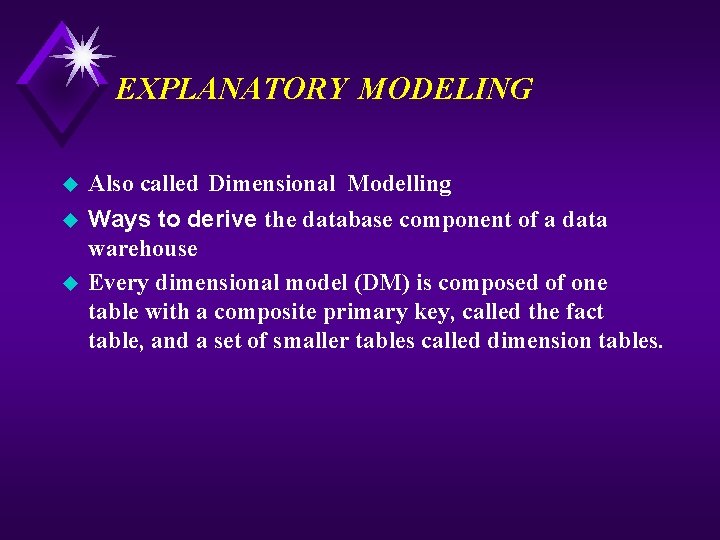 EXPLANATORY MODELING u Also called Dimensional Modelling u Ways to derive the database component