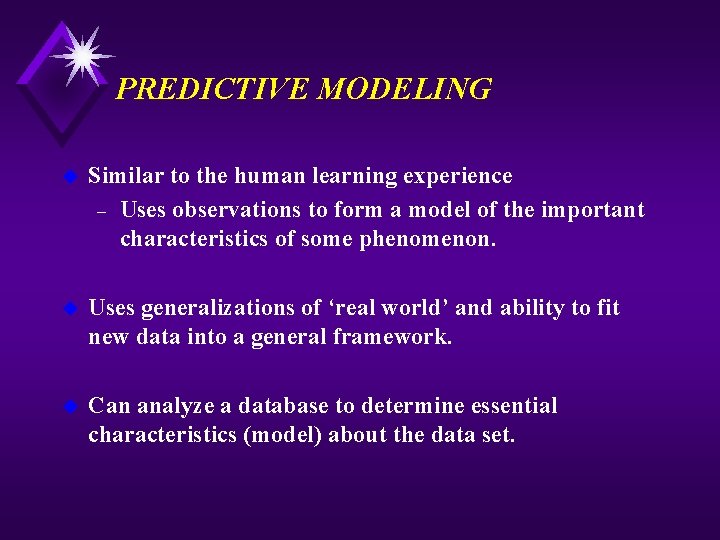 PREDICTIVE MODELING u Similar to the human learning experience – Uses observations to form