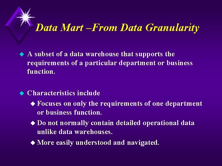 Data Mart –From Data Granularity u A subset of a data warehouse that supports