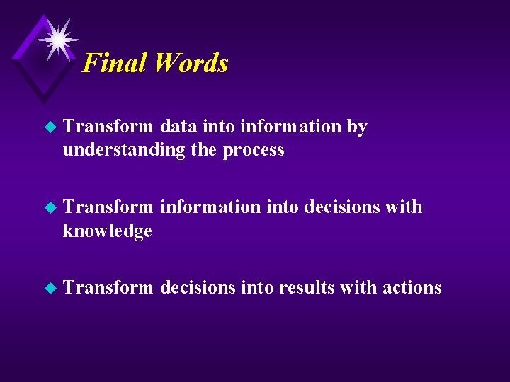 Final Words u Transform data into information by understanding the process u Transform information