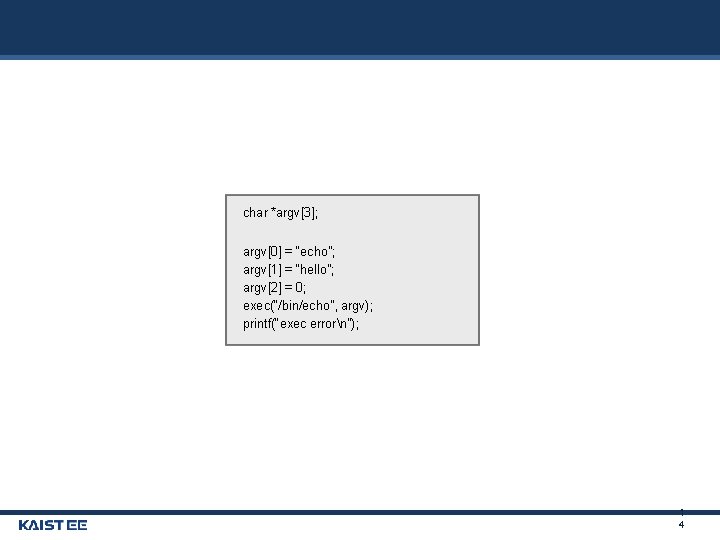 char *argv[3]; argv[0] = “echo”; argv[1] = “hello”; argv[2] = 0; exec(“/bin/echo”, argv); printf(“exec