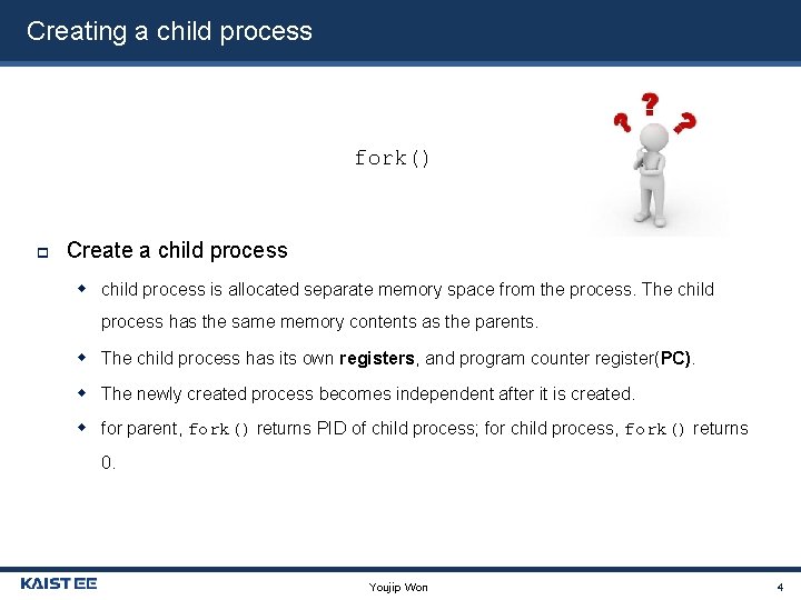 Creating a child process fork() Create a child process is allocated separate memory space