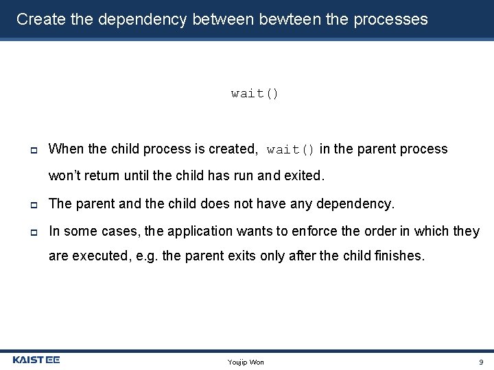 Create the dependency between bewteen the processes wait() When the child process is created,