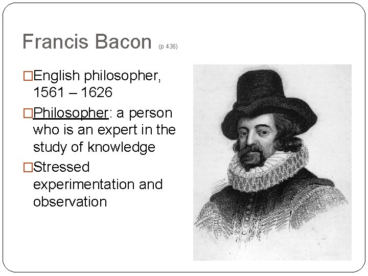Francis Bacon (p 436) �English philosopher, 1561 – 1626 �Philosopher: a person who is