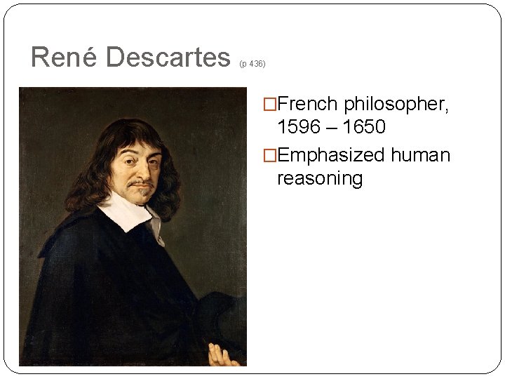 René Descartes (p 436) �French philosopher, 1596 – 1650 �Emphasized human reasoning 