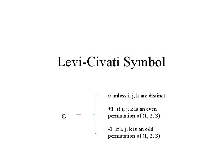 Levi-Civati Symbol 0 unless i, j, k are distinct ε = +1 if i,