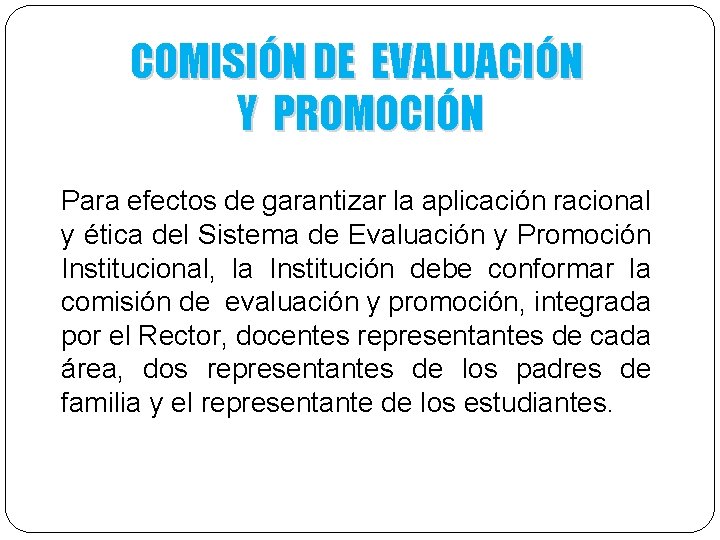 COMISIÓN DE EVALUACIÓN Y PROMOCIÓN Para efectos de garantizar la aplicación racional y ética