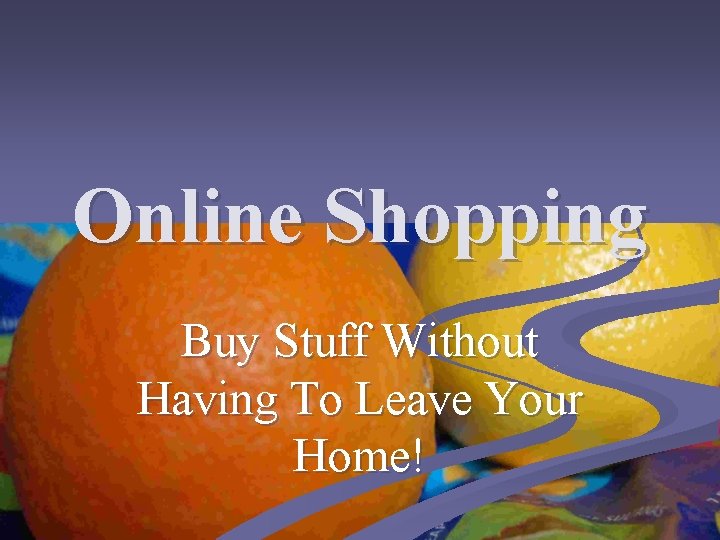 Online Shopping Buy Stuff Without Having To Leave Your Home! 