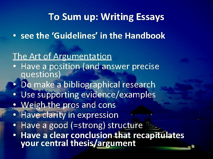 To Sum up: Writing Essays • see the ‘Guidelines’ in the Handbook The Art