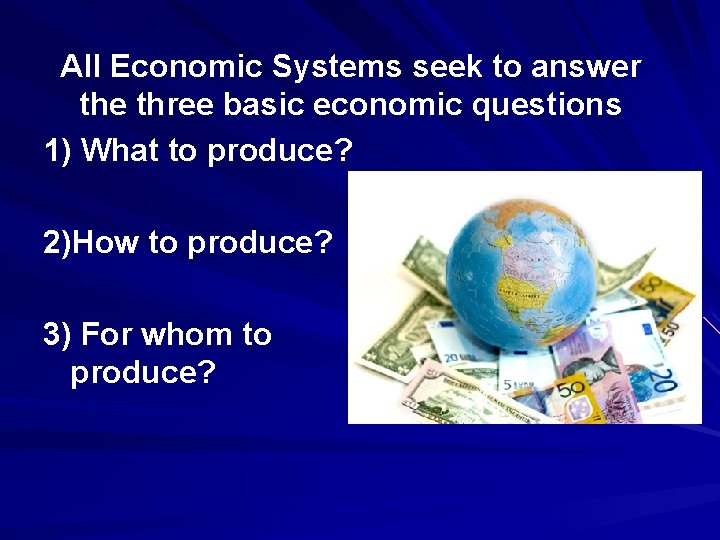 All Economic Systems seek to answer the three basic economic questions 1) What to