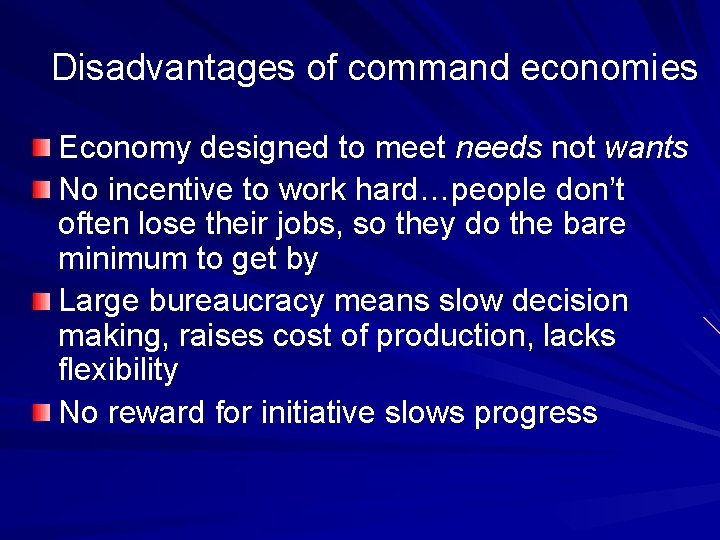 Disadvantages of command economies Economy designed to meet needs not wants No incentive to