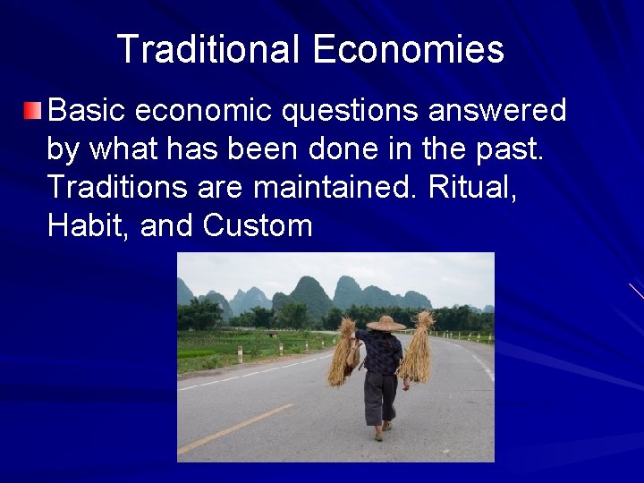 Traditional Economies Basic economic questions answered by what has been done in the past.