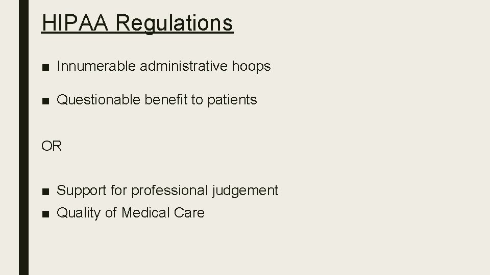 HIPAA Regulations ■ Innumerable administrative hoops ■ Questionable benefit to patients OR ■ Support