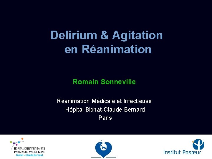 Delirium & Agitation en Réanimation Romain Sonneville Réanimation Médicale et Infectieuse Hôpital Bichat-Claude Bernard