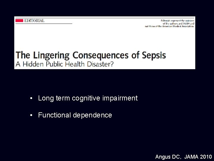  • Long term cognitive impairment • Functional dependence Angus DC, JAMA 2010 