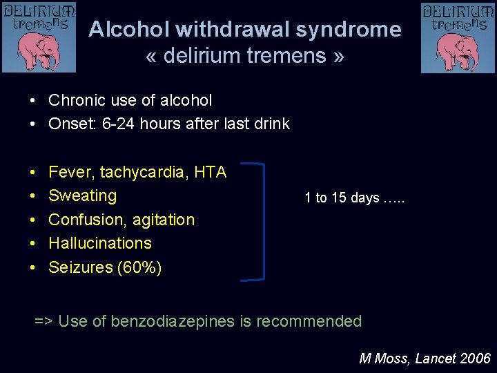 Alcohol withdrawal syndrome « delirium tremens » • Chronic use of alcohol • Onset: