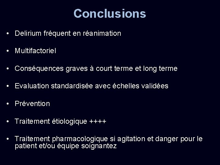 Conclusions • Delirium fréquent en réanimation • Multifactoriel • Conséquences graves à court terme