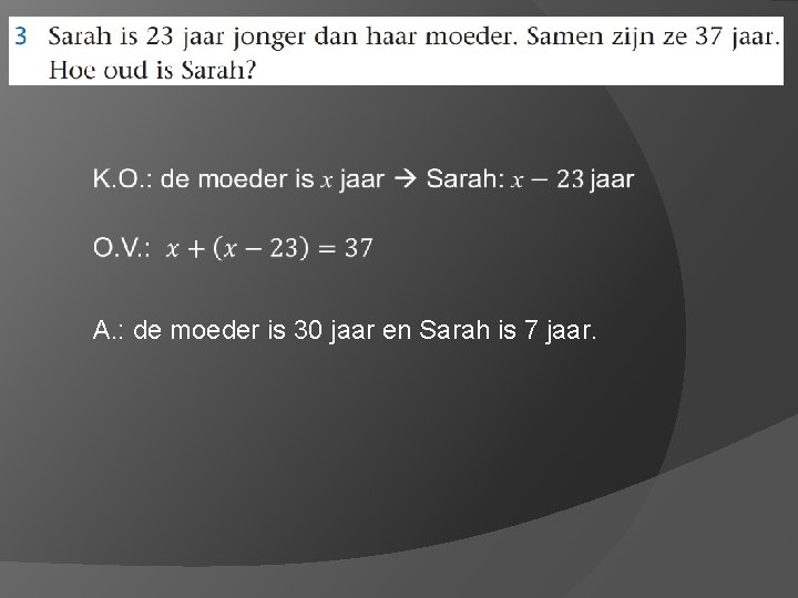  A. : de moeder is 30 jaar en Sarah is 7 jaar. 