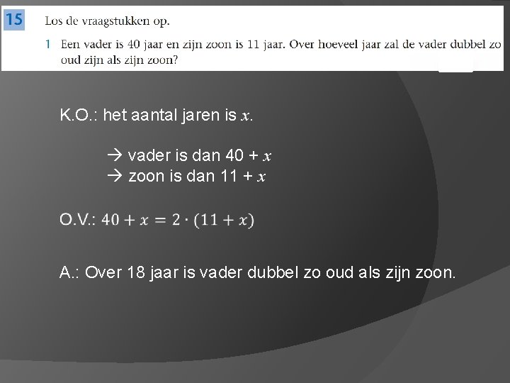 K. O. : het aantal jaren is x. vader is dan 40 + x