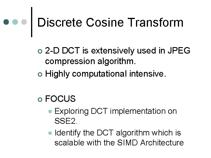 Discrete Cosine Transform 2 -D DCT is extensively used in JPEG compression algorithm. ¢ Discrete Cosine Transform 2 -D DCT is extensively used in JPEG compression algorithm. ¢