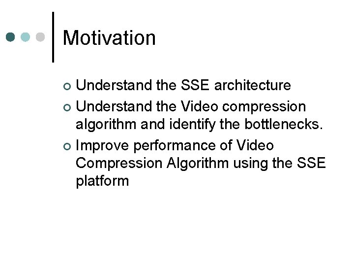 Motivation Understand the SSE architecture ¢ Understand the Video compression algorithm and identify the Motivation Understand the SSE architecture ¢ Understand the Video compression algorithm and identify the