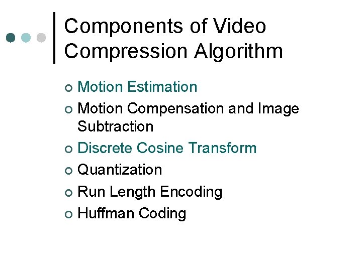 Components of Video Compression Algorithm Motion Estimation ¢ Motion Compensation and Image Subtraction ¢ Components of Video Compression Algorithm Motion Estimation ¢ Motion Compensation and Image Subtraction ¢