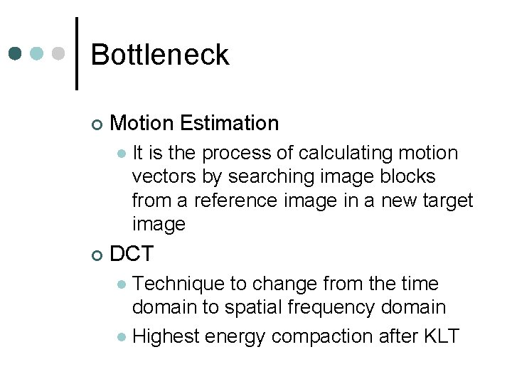 Bottleneck ¢ Motion Estimation l ¢ It is the process of calculating motion vectors Bottleneck ¢ Motion Estimation l ¢ It is the process of calculating motion vectors