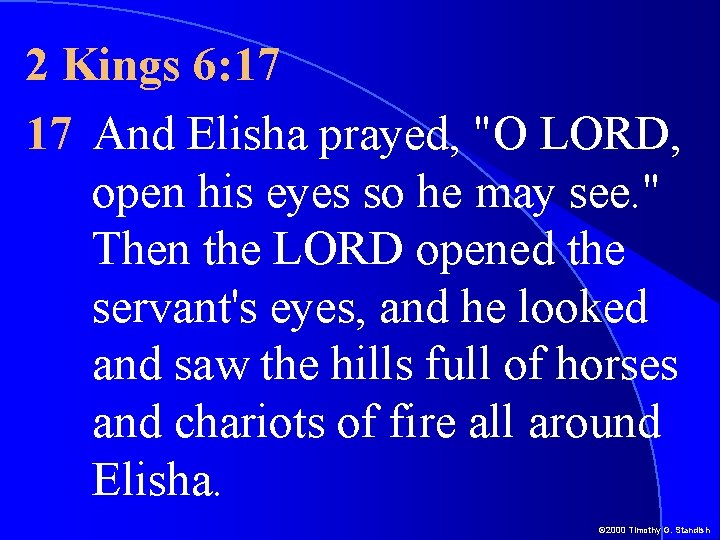 2 Kings 6: 17 17 And Elisha prayed, "O LORD, open his eyes so