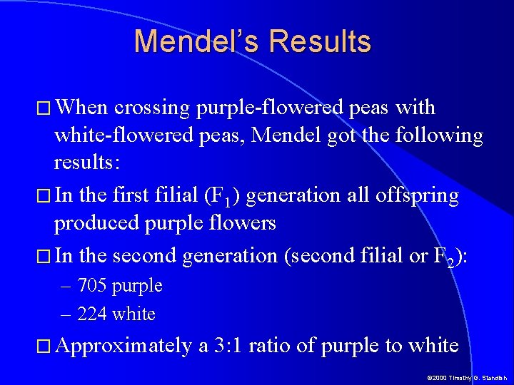 Mendel’s Results � When crossing purple-flowered peas with white-flowered peas, Mendel got the following