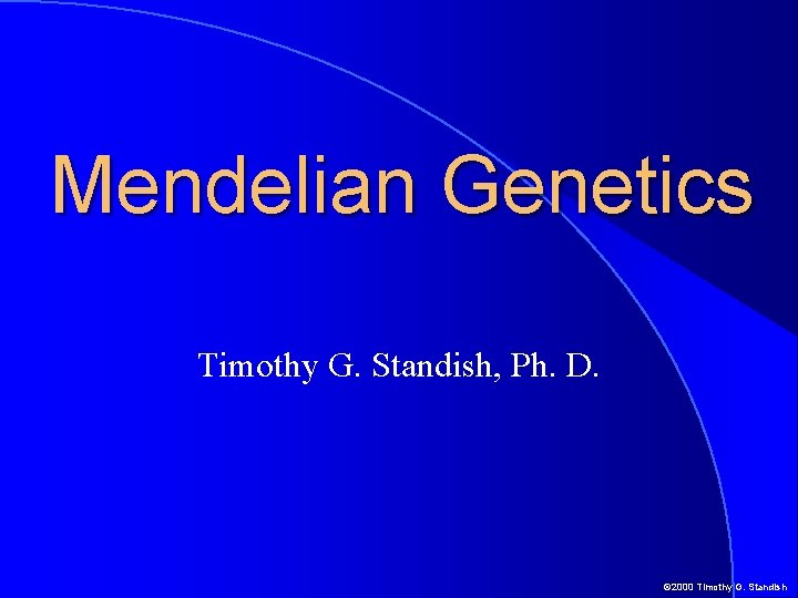 Mendelian Genetics Timothy G. Standish, Ph. D. © 2000 Timothy G. Standish 