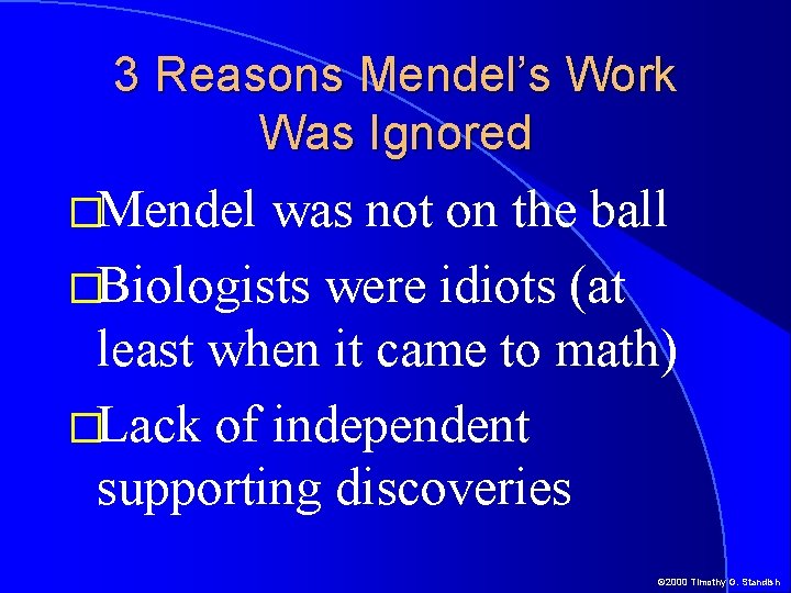 3 Reasons Mendel’s Work Was Ignored �Mendel was not on the ball �Biologists were