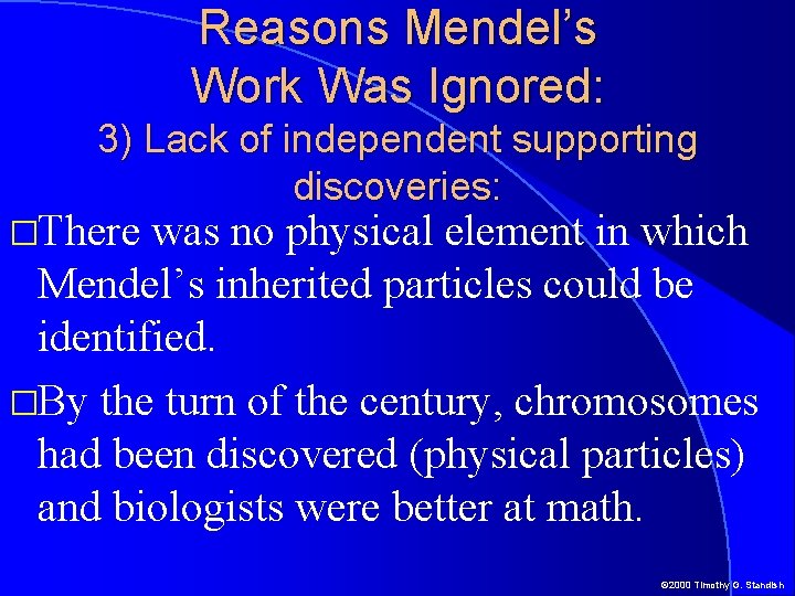 Reasons Mendel’s Work Was Ignored: 3) Lack of independent supporting discoveries: �There was no