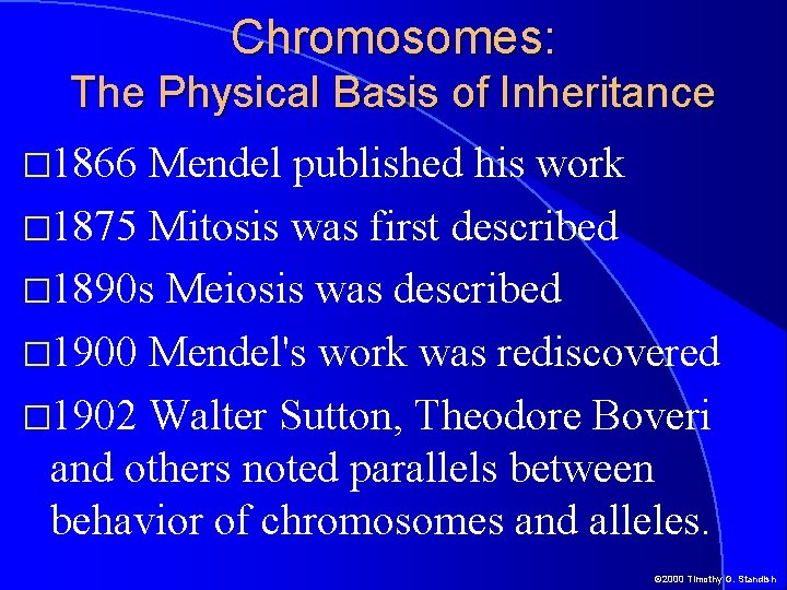 Chromosomes: The Physical Basis of Inheritance � 1866 Mendel published his work � 1875