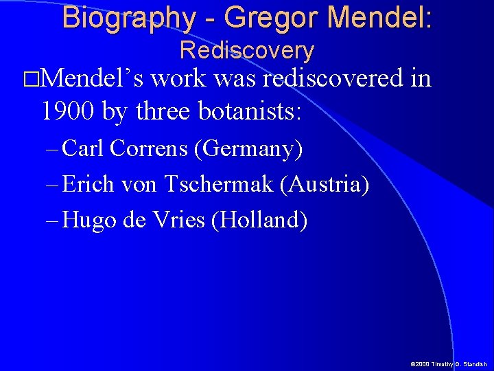 Biography - Gregor Mendel: �Mendel’s Rediscovery work was rediscovered in 1900 by three botanists: