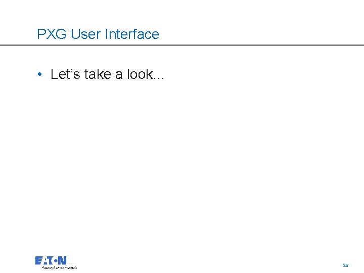 PXG User Interface • Let’s take a look… 26 26 
